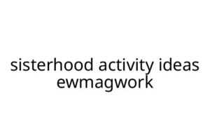 sisterhood activity ideas ewmagwork