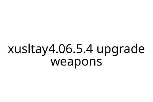xusltay4.06.5.4 upgrade weapons