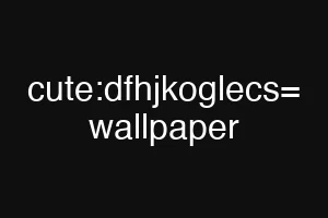 cute:dfhjkoglecs= wallpaper