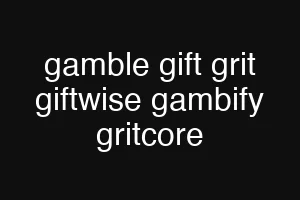 gamble gift grit giftwise gambify gritcore