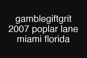 gamblegiftgrit 2007 poplar lane miami florida