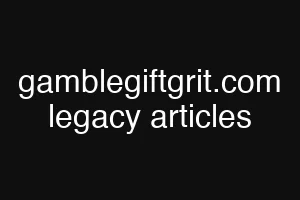 gamblegiftgrit.com legacy articles