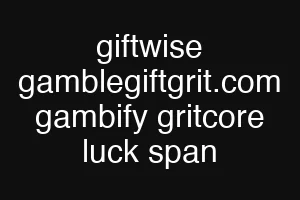 giftwise gamblegiftgrit.com gambify gritcore luck span