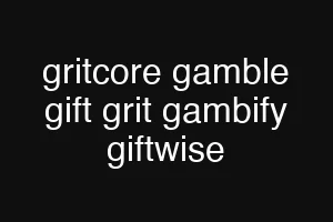 gritcore gamble gift grit gambify giftwise