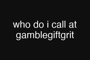 who do i call at gamblegiftgrit