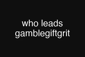 who leads gamblegiftgrit